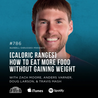 [Caloric Ranges] How to Eat More Food Without Gaining Weight w/ Zach Moore, Anders Varner, Doug Larson, and Travis Mash #786