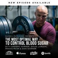 [Blood Sugar] The Most Optimal Way to Control Blood Sugar w/ Anders Varner, Doug Larson, Coach Travis Mash and Dan Garner Barbell Shrugged #633