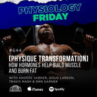 Physiology Friday: [Physique Transformation] How Hormones Help Build Muscle and Burn Fat w/ Anders Varner, Doug Larson, Coach Travis Mash and Dan Garner
