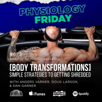 Physiology Friday: [Body Transformation] Simple Strategies to Getting Shredded w/ Anders Varner, Doug Larson, and Dan Garner