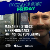 Physiology Friday: Managing Stress and Performance for Tactical Populations w/ Dr. Mike Lane, Anders Varner, Doug Larson, and Travis Mash