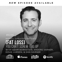 [Fat Loss] You Can’t Screw This Up w/ Adam Bornstein, Anders Varner, Doug Larson, and Dan Garner #696