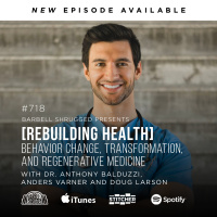[Rebuilding Health] Behavior Change, Transformation, and Regenerative Medicine w/ Dr. Anthony Balduzzi, Anders Varner and Doug Larson #718