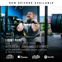 [Joint Pain] How to Effectively Train With Creaky Joints and Old Injuries w/ Anders Varner, Doug Larson, and Travis Mash #679