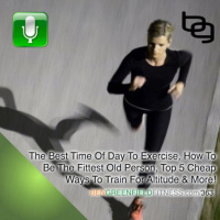The Best Time Of Day To Exercise, How To Be The Fittest Old Person, Top 5 Cheap Ways To Train For Altitude  More!