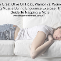 The Great Olive Oil Hoax, Warrior vs. Worrier Gene, Maintaining Muscle During Endurance Exercise, The Ultimate Guide To Napping  More.