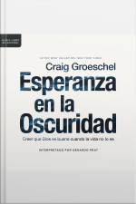 Esperanza En La Oscuridad: Creer Que Dios Es Bueno Cuando La Vida No Lo Es