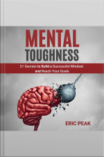 Mental Toughness: 21 Secrets To Build A Successful Mindset And Reach Your Goals