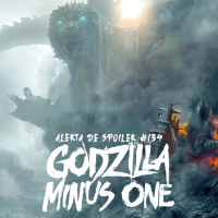 Alerta de Spoiler #134 - Godzilla Minus One
