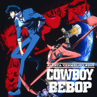Alerta Vermelho #205 - Cowboy Bebop