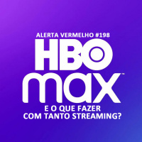 Alerta Vermelho #198 - HBO Max e o que fazer com tanto streaming