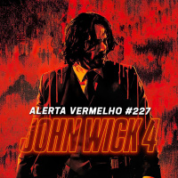 Alerta Vermelho #227 - John Wick 4
