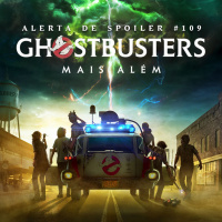Alerta de Spoiler #109 - Ghostbusters - Mais Além