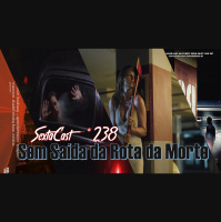 Sextacast 238 – Sem Saída da Rota da Morte