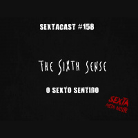 Sextacast 158 – O Sexto Sentido