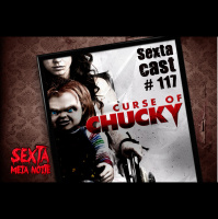 Sextacast 117 – O legado e a Maldição de Chucky!