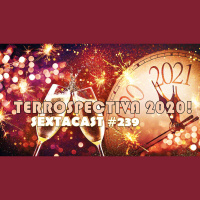 Sextacast 239 – TERROSPECTIVA 2020!