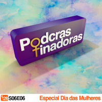 Podcrastinadores.S06E06 – Dia das Mulheres 2018