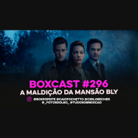 BoxCast 296 – A Maldição da Mansão Bly (The Haunting of the Bly Manor)