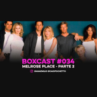 BoxCast 034 – Melrose Place, parte 2