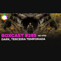 BoxCast 285 – Dark, Terceira Temporada
