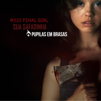 Pupilas em Brasas 222 – Final Girl: Sua Safadinha