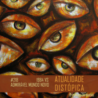 Pupilas em Brasas 218 – 1984 vs AMN: Atualidade Distópica