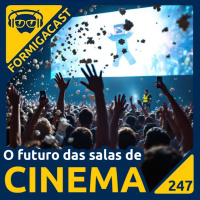O futuro das salas de CINEMA | FormigaCast 247