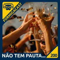 Não tem pauta... | FormigaCast 200