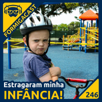 Estragaram minha INFÂNCIA! | FormigaCast 246