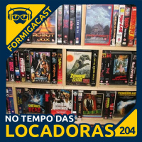 No tempo das Locadoras | FormigaCast 204
