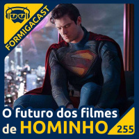 O futuro dos filmes de HOMINHO | FormigaCast 255