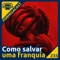 Como salvar uma franquia | FormigaCast 233