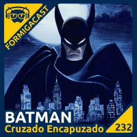 Batman: Cruzado Encapuzado | FormigaCast 232