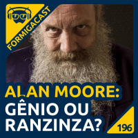 Alan Moore: Gênio ou ranzinza? | FormigaCast 196