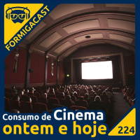 Consumo de Cinema ontem e hoje | FormigaCast 224