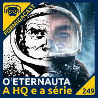 O ETERNAUTA: A HQ e a série | FormigaCast 249