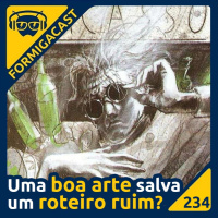 Uma boa arte salva um roteiro ruim? | FormigaCast 234