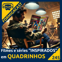 Filmes e Séries INSPIRADOS em QUADRINHOS | FormigaCast 245