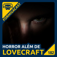 Horror Além de Lovecraft | FormigaCast 182