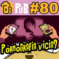 A Pornografia Vicia? – PdB #80