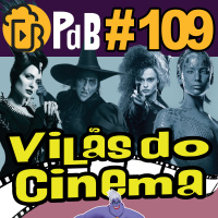 Vilãs Inesquecíveis do Cinema – PdB #109​