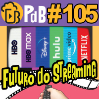 O Futuro do Streaming – PdB #105