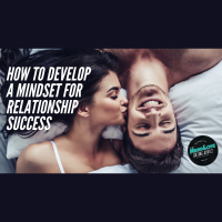 #97 - How To Develop a Mindset For Relationship Success