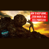 #104 - How To Keep Going (Even When It Feels Pointless)