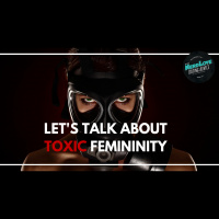 #99 - Lets Talk About Toxic Femininity