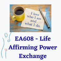 EA608 – Life Affirming Power Exchange