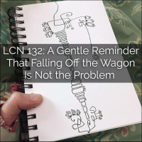 LCN 132: A Gentle Reminder that Falling Off the Wagon Is Not the Problem