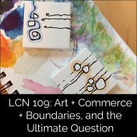 LCN 109: Art + Commerce + Boundaries, and the Ultimate Question