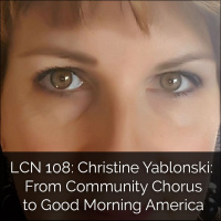 LCN 108: Christine Yablonski: From Community Chorus to Good Morning America